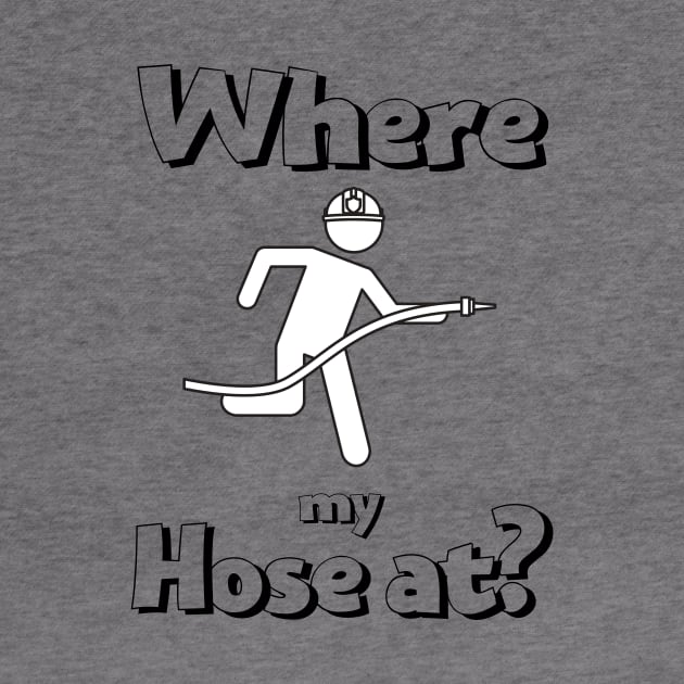 Where my hose at black text design with Fireman by BlueLightDesign